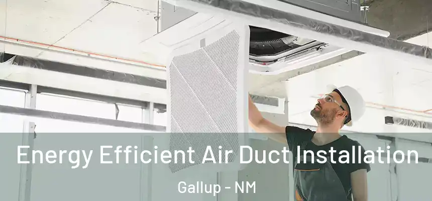  Energy Efficient Air Duct Installation Gallup - NM