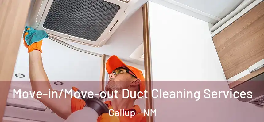 Move-in/Move-out Duct Cleaning Services Gallup - NM