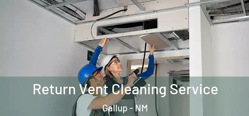 Return Vent Cleaning Service Gallup - NM